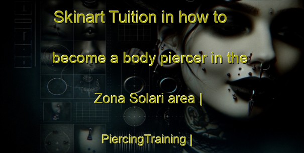 Skinart Tuition in how to become a body piercer in the Zona Solari area | PiercingTraining | PiercingClasses | SkinartTraining-Italy